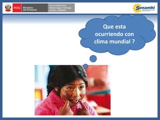 Que esta
ocurriendo con
clima mundial ?
 