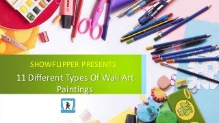 11 Different Types Of Wall Art
Paintings
SHOWFLIPPER PRESENTS
 