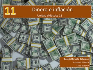 Dinero e inflación
Unidad didáctica 11
Beatriz Hervella Baturone
Economía 1º BACH
Curso 2016/17
 