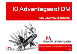 10 Advantages of DM
        Why you should go for it?




        Direct Marketing Tips by Mediapost Hit Mail
                                               #8
 