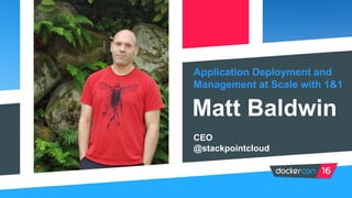 Application Deployment and
Management at Scale with 1&1
Matt Baldwin
CEO
@stackpointcloud
 