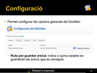    Permet configurar les opcions generals del DocMan




     Ruta per guardar arxius: indica a quina carpeta es
      guardaran els arxius que es carreguin


                     Planta’t a Internet!                  22
 
