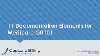 11 Documentation Elements for
Medicare G0101
www.CaptureBilling.com
703.327.1800
 