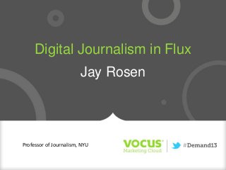 Digital Journalism in Flux
Jay Rosen
Professor of Journalism, NYU
 