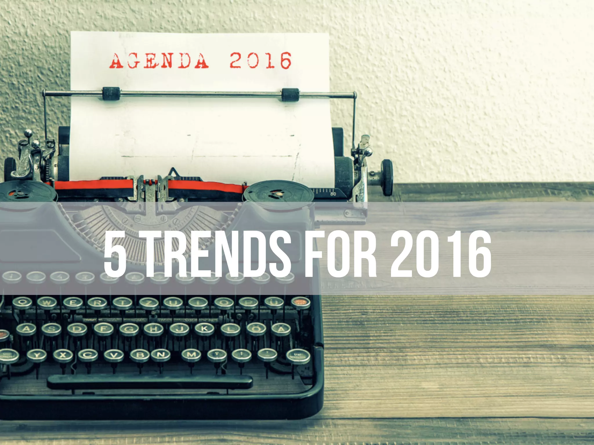 5 TRENDS FOR 2016