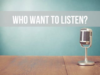 Who wantS to listen?
 