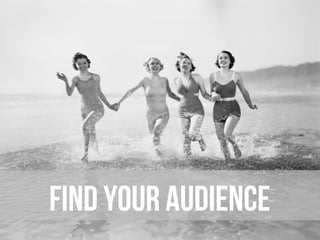 Find your audience
 