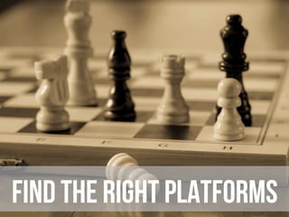 Find the right platforms
 
