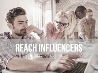 Reach influencers
 