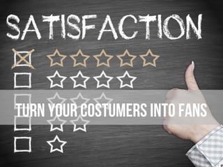 Turn your cUstOmers into fans
 