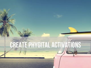 Create phygital activations
 