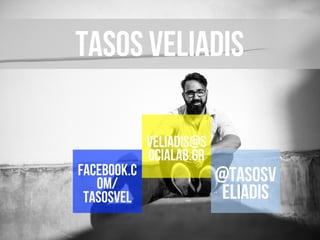 Tasos veliadis
veliadis@
socialab.gr
Facebook
.com/
tasosvel
@tasos
veliadis
 