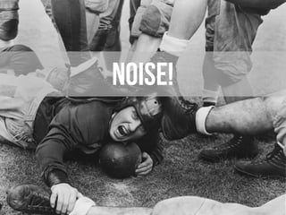 NOISE!
 