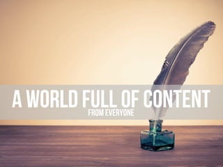 A world full of contentFrom everyone
 