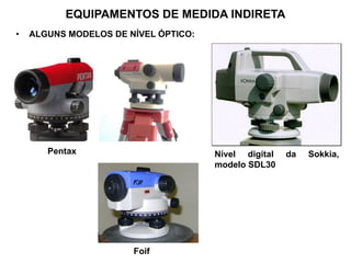 • ALGUNS MODELOS DE NÍVEL ÓPTICO:
EQUIPAMENTOS DE MEDIDA INDIRETA
Pentax Nível digital da Sokkia,
modelo SDL30
Foif
 