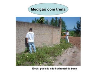 Medição com trena
Erros: posição não horizontal da trena
 