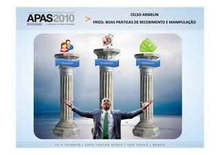 CELSO ARMELIN
FRIOS: BOAS PRÁTICAS DE RECEBIMENTO E MANIPULAÇÃO
 