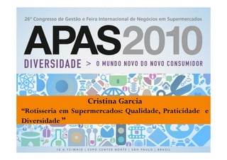 NOME DO PALESTRANTE E NOME DA PALESTRA




                   Cristina Garcia
“Rotisseria em Supermercados: Qualidade, Praticidade e
Diversidade ”
 