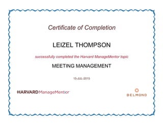 Certificate of Completion
LEIZEL THOMPSON
successfully completed the Harvard ManageMentor topic
MEETING MANAGEMENT
15-JUL-2015
 
