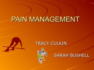 PAIN MANAGEMENTPAIN MANAGEMENT
TRACY CULKINTRACY CULKIN
&&
SARAH BUSHELLSARAH BUSHELL
 