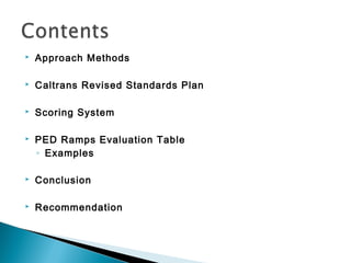  Approach Methods
 Caltrans Revised Standards Plan
 Scoring System
 PED Ramps Evaluation Table
◦ Examples
 Conclusion
 Recommendation
 