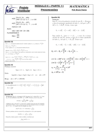MÓDULO II – PARTE 11         MATEMÁTICA
                     Projeto
                    Vestibular                       Progressões             Prof. Bruno Vianna



                 PA (21, 24, ..., 498)                       Questão 33)
            m(3) 
                 498 = 21 + (n - 1) ⋅ 3 ∴ n = 160
                 PA (21, 28, ... , 497)
            m(7) 
                 497 = 21 + (n - 1) ⋅ 7 ∴ n = 69
            m(21) {n = 23
   Assim:
          n(A) = 160 + 69 – 23 = 206
   A probabilidade é:
                  206
          P(A) =
                  481

Questão 13)




Questão 14)




Questão 31)




Questão 32)




                                                                                                  2011
                                                         10
 