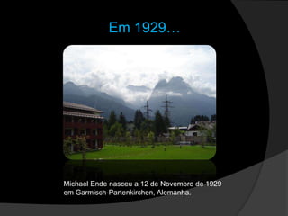 Em 1929…Michael Ende nasceu a 12 de Novembro de 1929 em Garmisch-Partenkirchen, Alemanha.