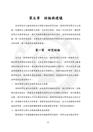 69
第五章 結論與建議
本研究結合人臉偵測及自行開發之數位學習系統，應用於學習專注力之測
量。依據學生上課時擷取之影像，分析專注程度，再進一步分析資料，獲取學
習專注力與學習成效、專注力與教材難易度的統計資料，並得到結論及提出建
議。第一節為研究結論，主要說明人臉偵測應用於學習專注力與群組參與度之
分析結果。第二節為研究貢獻與建議。
第一節 研究結論
近年來，教師教學的方式日漸多元化，課堂授課已不是唯一的教學方式。
數位學習及群組討論的方式，已是目前很普遍的方式之一。本研究利用人臉偵
測結合數位學習系統，進行數位學習和群組討論的上課方式。其目的是將人臉
偵測測量專注力的方式實際應用在真正的教學上，來探討數位學習時，專注力
與學習成效、教材難易度的相關性。群組討論時，參與度與學習成效之關係。
本研究的成果說明如下：
一、數位學習之專注力與學習成效之影響
老師對學生進行四段教學，四段教學所擷取的影像，進行影像分析，依眼
睛位置改變過大、眼睛未注視螢幕及頭部完全不在擷取之影像內，進行數量的
記錄，再計算出每個人平均之專注百分比。與考試成績進行學習成效之統計分
析。結果顯示高專注力的學童，確實有較高的學習成效。表示注視螢幕的時間
越長的學童，比那些頭部轉動頻繁或閉眼頻繁的學童，學習的效果較好。
二、數位學習之專注力與教材難易度的關係
教師提供了兩個較難的教材及兩個較簡單的教材，供學生進行數位學習。
 