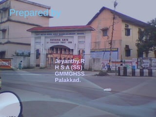 Prepared by
Jeyanthy.R
H S A (SS)
GMMGHSS
Palakkad.
 