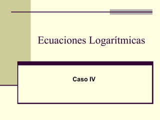 Ecuaciones Logarítmicas Caso IV 