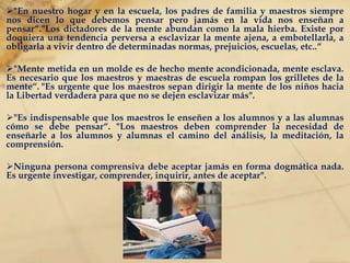 "Si sabemos poner atención consciente, podemos ahorrar energía creadora. Desafortunadamente los maestros y maestras no le enseñan a sus discípulos lo que es la atención consciente". 