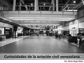 Por: Efraín Rojas Mata.
Curiosidades de la aviación civil venezolana
 