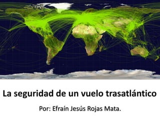 La seguridad de un vuelo trasatlántico
Por: Efraín Jesús Rojas Mata.
 