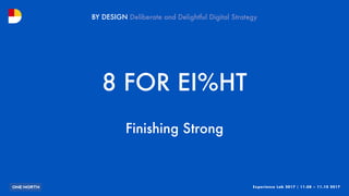 Experience Lab 2017 | 11.08 – 11.10 2017
BY DESIGN
8 FOR EI%HT
Finishing Strong
 