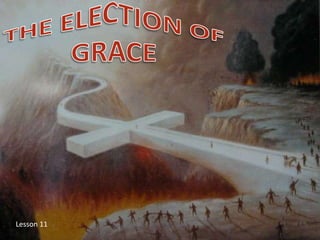 THEELECTION OF GRACE Lesson 11 