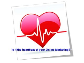 Is it the heartbeat of your Online Marketing?? 
 