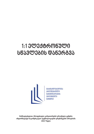 მასწავლებელთა პროფესიული განვითარების ეროვნული ცენტრი
ინფორმაციულ-საკომუნიკაციო ტექნოლოგიების ტრენინგების პროგრამა
2017 წელი
1:1 ელექტრონული
სწავლების დანერგვა
 