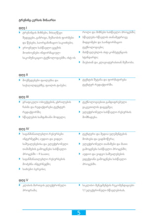 5
ტრენინგ-კურსის შინაარსი
დღე I
როლი და მიზნები სასწავლო პროცესში;
`` სწავლება-სწავლის თანამედროვე
მიდგომები და საინფორმაციო
ტექნოლოგიები;
`` მასწავლებლის ისტ-კომპეტენციის
სტანდარტი;
`` მაუსთან და კლავიატურასთან მუშაობა.
დღე II
`` ტექსტის შეტანა და ფორმატირება
ტექსტურ რედაქტორში.
დღე III
`` ტექნოლოგიებით გამდიდრებული
გაკვეთილის დაგეგმვა;
`` ელექტრონული სასწავლო რესურსის
მომზადება.
დღე IV
`` ტექსტური და მედია-ელემენტების
მოძიება და გადმოწერა;
`` ელექტრონული თამაშები და მათი
გამოყენება სასწავლო პროცესში;
`` აუდიო და ვიდეო საშუალებების
ეფექტიანი გამოყენება სასწავლო
პროცესში.
დღე V
`` საკლასო მენეჯმენტის რეკომენდაციები
1:1 ელექტრონული სწავლებისას.
`` ტრენინგის მიზნები, მისაღწევი
შედეგები, განრიგი, მუშაობის ფორმები
და წესები, საორგანიზაციო საკითხები;
`` ეროვნული სასწავლო გეგმის
მოთხოვნები ინფორმაციულ-
საკომუნიკაციო ტექნოლოგიებში, ისტ-ის
`` მოქმედებები ფაილებსა და
საქაღალდეებზე; ფაილის ტიპები;
`` გრაფიკული ობიექტების, ცხრილების
ჩასმა და რედაქტირება ტექსტურ
რედაქტორში;
`` სწავლების სამფაზიანი მოდელი;
`` საგანმანათლებლო რესურსები
ინტერნეტში; აუდიო და ვიდეო
საშუალებებისა და ელექტრონული
თამაშების გამოყენება სასწავლო
პროცესში - 4 საათი;
`` საგანმანათლებლო რესურსების
მოძებნა ინტერნეტში;
`` საძიებო სერვისი;
`` კლასის მართვის ელექტრონული
პროგრამა;
 