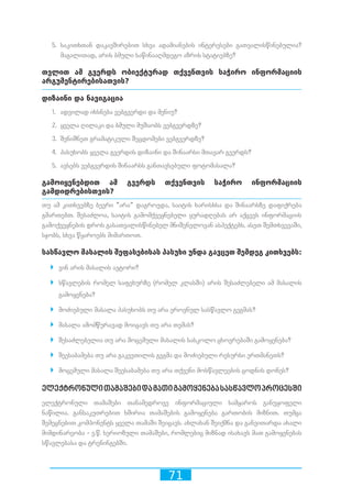 71
5.	 საკითხთან დაკავშირებით სხვა ადამიანების ინტერესები გათვალისწინებულია?
მაგალითად, არის ბმული საწინააღმდეგო აზრის სტატიებზე?
თვლით ამ გვერდს ობიექტურად თქვენთვის საჭირო ინფორმაციის
არგუმენტირებისათვის?
დიზაინი და ნავიგაცია
1.	 ადვილად იხსნება ვებგვერდი და მენიუ?
2.	 ყველა ღილაკი და ბმული მუშაობს ვებგვერდზე?
3.	 შენიშნეთ გრამატიკული შეცდომები ვებგვერდზე?
4.	 პასუხობს ყველა გვერდის დიზაინი და შინაარსი მთავარ გვერდს?	
5.	 ავსებს ვებგვერდის შინაარსს განთავსებული ფოტომასალა?
გამოიყენებდით ამ გვერდს თქვენთვის საჭირო ინფორმაციის
გამდიდრებისთვის?
თუ ამ კითხვებზე ბევრი ”არა” დაგროვდა, საიტის ხარისხსა და შინაარსზე დაფიქრება
გმართებთ. შესაძლოა, საიტის გამომქვეყნებელი ყურადღებას არ აქცევს ინფორმაციის
გამოქვეყნების დროს გასათვალისწინებელ მნიშვნელოვან ასპექტებს. ასეთ შემთხვევაში,
სჯობს, სხვა წყაროებს მიმართოთ.
სასწავლო მასალის შეფასებისას პასუხი უნდა გავცეთ შემდეგ კითხვებს:
`` ვინ არის მასალის ავტორი?
`` სწავლების რომელ საფეხურზე (რომელ კლასში) არის შესაძლებელი ამ მასალის
გამოყენება?
`` მოძიებული მასალა პასუხობს თუ არა ეროვნულ სასწავლო გეგმას?
`` მასალა ამომწურავად მოიცავს თუ არა თემას?
`` შესაძლებელია თუ არა მოცემული მასალის სასკოლო ცხოვრებაში გამოყენება?
`` შეესაბამება თუ არა გაკვეთილის გეგმა და მოძიებული რესურსი ერთმანეთს?
`` მოცემული მასალა შეესაბამება თუ არა თქვენი მოსწავლეების ცოდნის დონეს?
ელექტრონულითამაშებიდამათიგამოყენებასასწავლოპროცესში
ელექტრონული თამაშები თანამედროვე ინფორმაციული სამყაროს განუყოფელი
ნაწილია. განსაკუთრებით ხშირია თამაშების გამოყენება გართობის მიზნით. თუმცა
შემეცნებით კომპონენტს ყველა თამაში შეიცავს. ახლახან შეიქმნა და განვითარდა ახალი
მიმდინარეობა - ე.წ. სერიოზული თამაშები, რომლებიც მიზნად ისახავს მათ გამოყენებას
სწავლებასა და ტრენინგებში.
 