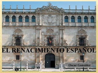 EL RENACIMIENTO ESPAÑOL

                Oscar González
 