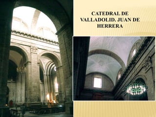 CATEDRAL DE
VALLADOLID. JUAN DE
     HERRERA
 