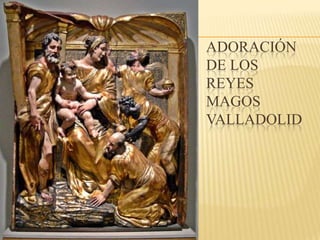 ADORACIÓN
DE LOS
REYES
MAGOS
VALLADOLID
 