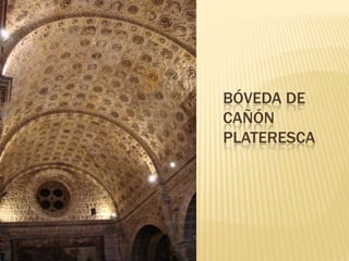 BÓVEDA DE
CAÑÓN
PLATERESCA
 