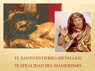 EL SANTO ENTIERRO (DETALLES)
TEATRALIDAD DEL MANIERISMO
 