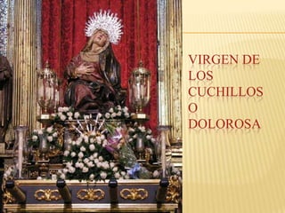 VIRGEN DE
LOS
CUCHILLOS
O
DOLOROSA
 