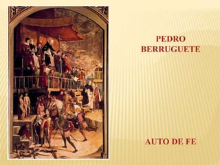 PEDRO
BERRUGUETE




AUTO DE FE
 