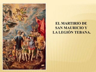 EL MARTIRIO DE
 SAN MAURICIO Y
LA LEGIÓN TEBANA.
 