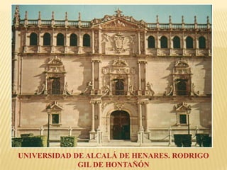 UNIVERSIDAD DE ALCALÁ DE HENARES. RODRIGO
             GIL DE HONTAÑÓN
 