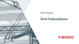Grid Calculations
Antti Harjula
 