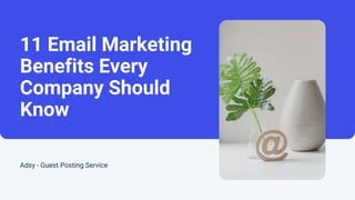 11 Email Marketing
Benefits Every
Company Should
Know
Adsy - Guest Posting Service
 